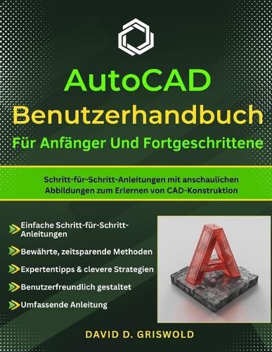 Autocad-Benutzerhand Buch Für Anfänger Und Fortgeschrittene: Schritt-für-Schritt-Anleitungen mit anschaulichen Abbildungen zum Erlernen von CAD-Konstruktion