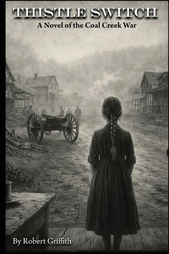 Thistle Switch: A Novel of the Coal Creek War: Companion to Letters from the Dark