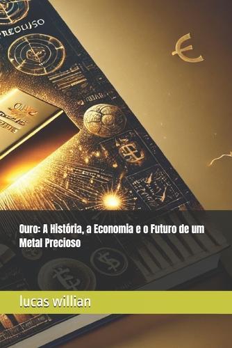 Ouro: A História, a Economia e o Futuro de um Metal Precioso