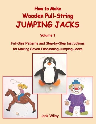 How to Make Wooden Pull-String Jumping Jacks: Volume 1: Full-Size Patterns and Step-by-Step Instructions for Making Seven Fascinating Jumping Jacks