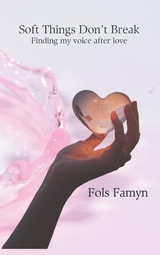Soft Things Don't Break: Finding my voice after love