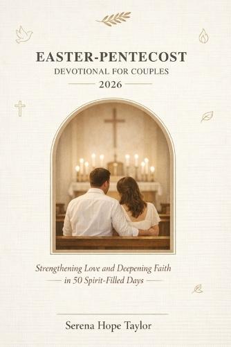 Easter - Pentecost Devotional for Couples 2026: Strengthening Love and Deepening Faith in 50 Spirit Filled Days