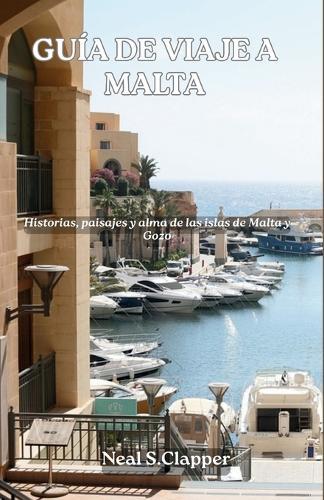 Guía de Viaje a Malta: Historias, paisajes y alma de las islas de Malta y Gozo