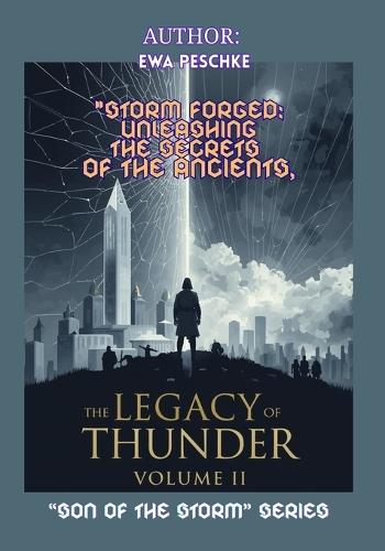 ""The Legacy of Thunder"", Volume II of the""Son of the Storm"" Series: """"Storm forged: Unleashing the Secrets of Ancients""