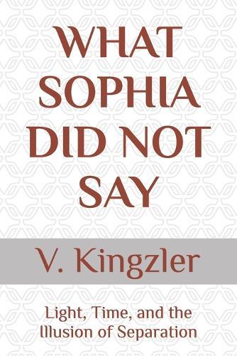 What Sophia Did Not Say: Light, Time, and the Illusion of Separation