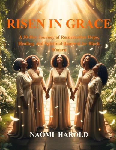 Risen in Grace: A 30-Day Journey of Resurrection Hope, Healing, and Spiritual Renewal for Black Women