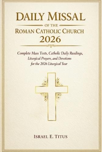 Daily Missal of the Roman Catholic Church 2026: Complete Mass Texts, Catholic Daily Readings, Liturgical Prayers, and Devotions for the 2026 Liturgical Year