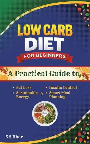 Low Carb Diet for Beginners: A Practical Guide to Fat Loss, Insulin Control, Sustainable Energy & Smart Meal Planning