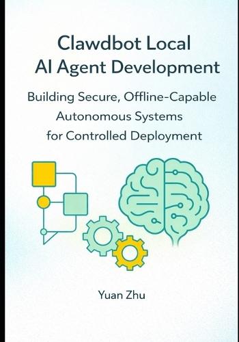 Clawdbot Local AI Agent Development: Building Secure, Offline Capable Autonomous Systems for Controlled Deployment