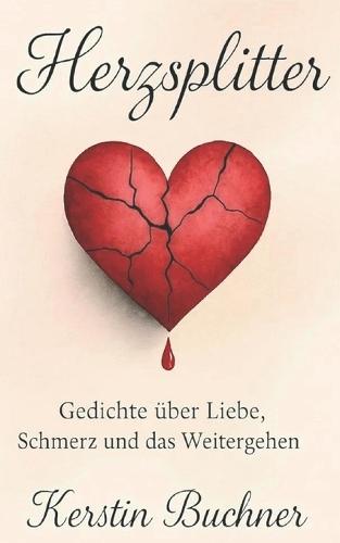 Herzsplitter: Gedichte über Liebe, Schmerz und das Weitergehen