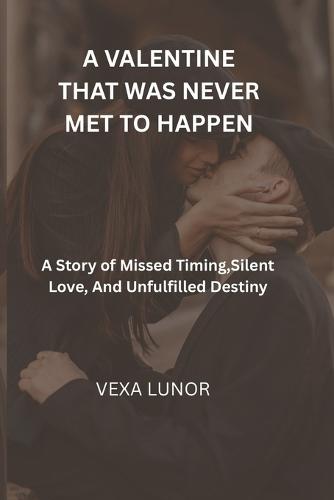 A Valentine That Was Never Meant to Happen: A Story of Missing Timing, Silent Love, and Unfulfilled Destiny