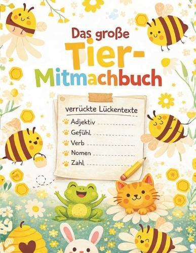 Das große Tier Mitmachbuch: Verrückte Lückentexte für Kinder ab 6