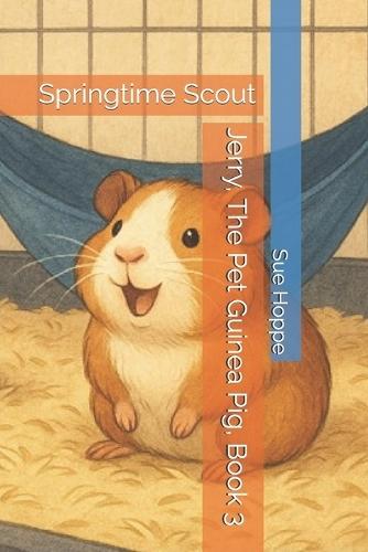 Jerry, The Pet Guinea Pig, Book 3: Springtime Scout