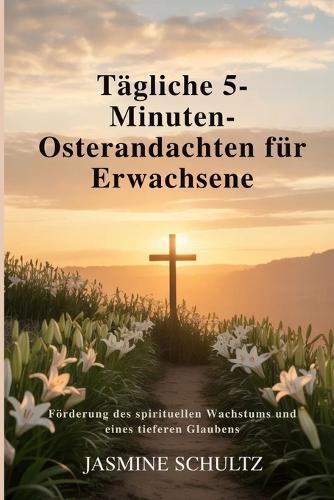 Tägliche 5-Minuten-Osterandachten für Erwachsene: Förderung des spirituellen Wachstums und eines tieferen Glaubens