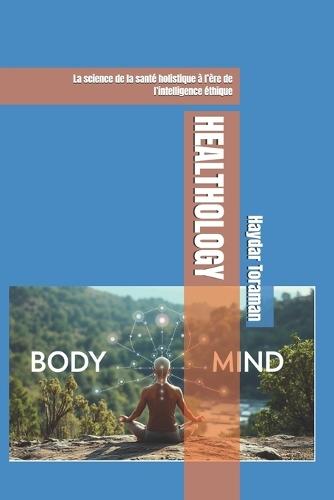 Healthology: La science de la santé holistique à l'ère de l'intelligence éthique