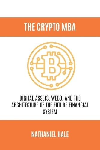 The Crypto MBA: Digital Assets, Web3, and the Architecture of the Future Financial System