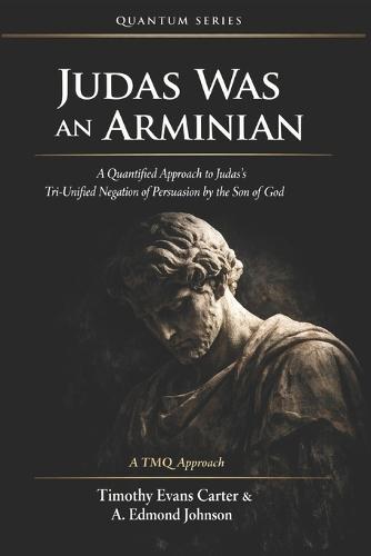 Judas Was an Arminian: A Quantified Approach to Judas's Tri-Unified Negation of Persuasion by the Son of God