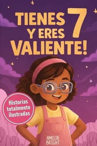 Tienes 7 y eres valiente, segura y hermosa: 20 cuentos inspiradores para niñas de 7 años: historias de autoestima, valentía y amistad que fortalecen la confianza en sí mismas desde la primera lect