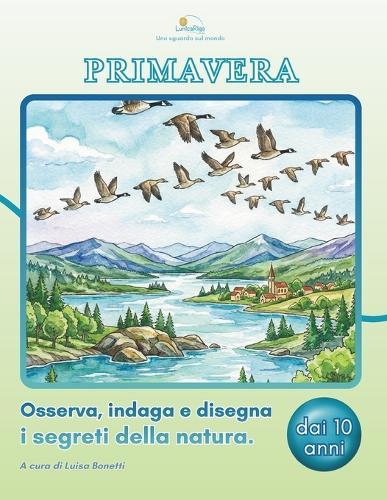 LunicaRiga(TM) - Uno sguardo sul mondo: Primavera: . Osserva, indaga e disegna: Scopri i segreti della natura tra catalogazione, quiz e osservazione attiva. Una guida multidisciplinare per giovani esploratori