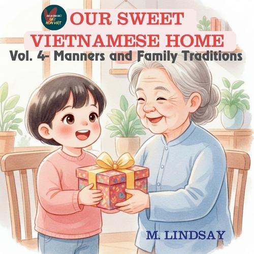 OUR SWEET VIETNAMESE HOME - Vol. 4: Manners and Family Traditions: A Bilingual Vietnamese-English Storybook for Kids about Respect, Politeness, and Love.