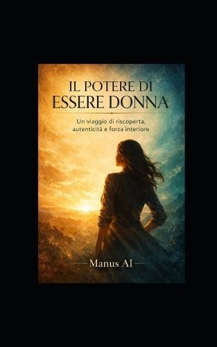 Il Potere Di Essere Donna: Un viaggio di riscoperta, autenticità e forza interiore
