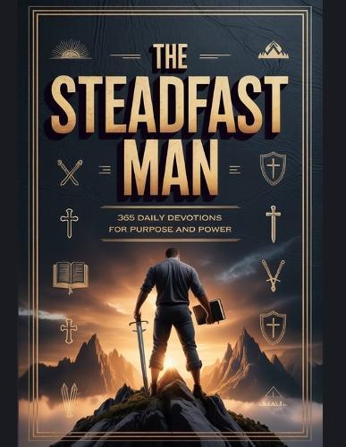 The Steadfast Man: 365 Daily Devotions for Purpose and Power