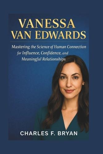 Vanessa Van Edwards: Mastering the Science of Human Connection for Influence, Confidence, and Meaningful Relationships