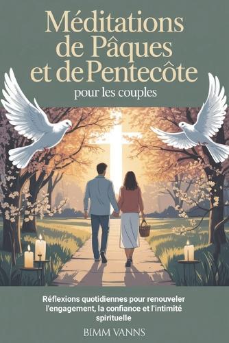 Méditations de Pâques et de Pentecôte pour les couples: Réflexions quotidiennes pour renouveler l'engagement, la confiance et l'intimité spirituelle