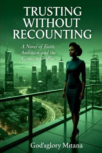 Trusting Without Recounting: A Novel About Faith, Ambition, and the Courage to Wait