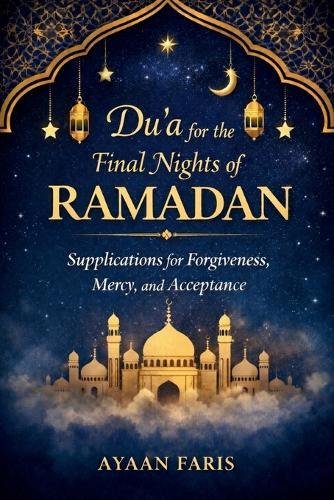 Du'a for the Final Nights of Ramadan: Supplications for Forgiveness, Mercy, and Acceptance