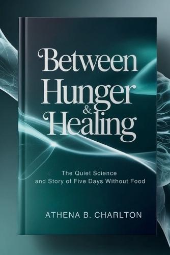 Between Hunger & Healing: The Quiet Science and Story of Five Days Without Food