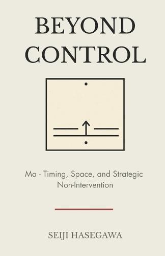 Beyond Control: Ma - The Japanese System for Timing, Space, and Strategic Non-Intervention