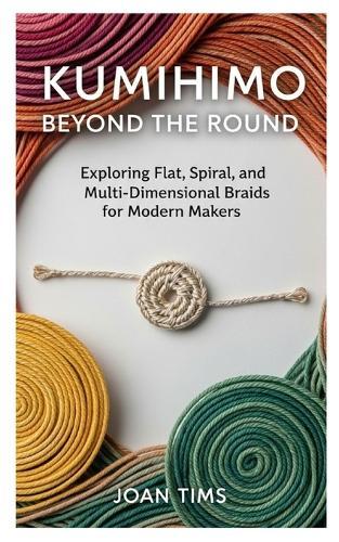 Kumihimo Beyond the Round: Exploring Flat, Spiral, and Multi-Dimensional Braids for Modern Makers
