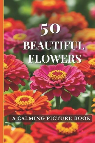 50 Beautiful Flowers: A Calming Picture Book for Eldely Adults with Dementia Alzheimer's Patients