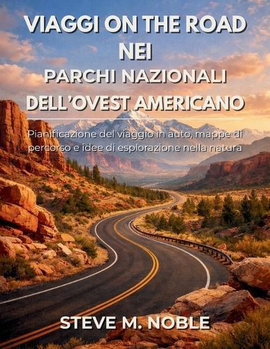 Viaggi On the Road nei Parchi Nazionali dell'Ovest Americano: Pianificazione del viaggio in auto, mappe di percorso e idee di esplorazione nella natura