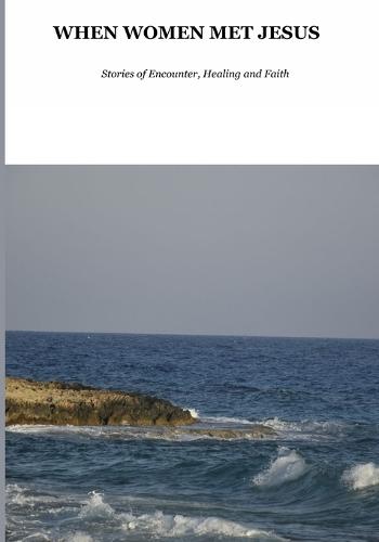 When Women Met Jesus: Stories of Encounter, Healing and Faith.