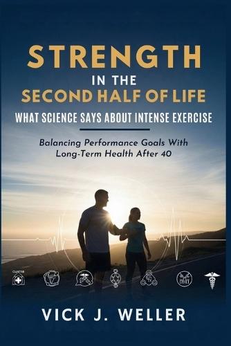 Strength in the Second Half of Life: What Science Says About Intense Exercise: Balancing Performance Goals With Long-Term Health After 40