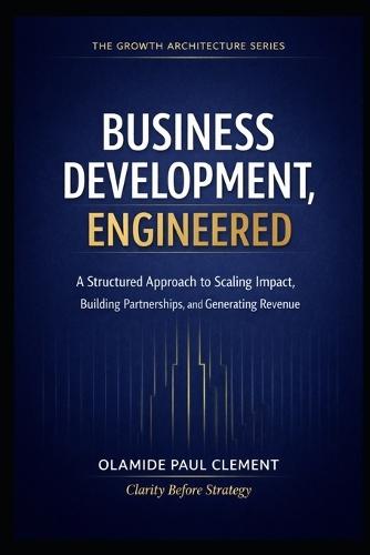 Business Development, Engineered: A Universal Operating System for Strategic Growth and Enterprise Expansion