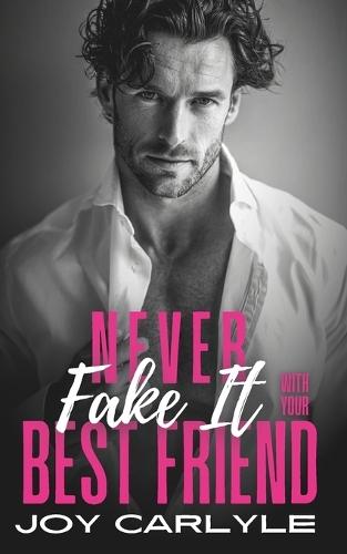 Never Fake It With Your Best Friend: An Opposites Attract Billionaire Romance