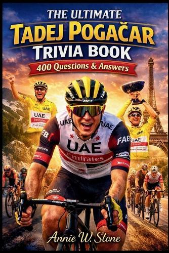 The Ultimate Tadej Pogačar Trivia Book: 400 Questions & Answers