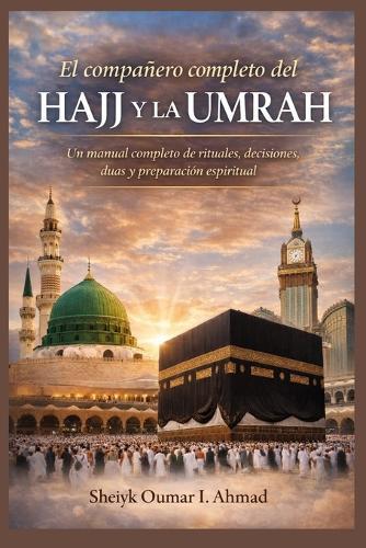 El compañero completo del Hajj y la Umrah: Un manual completo de rituales, decisiones, duas y preparación espiritual