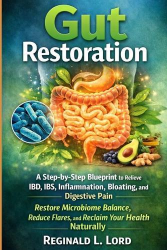 Gut restoration: A Step-by-Step Blueprint to Relieve IBD, IBS, Inflammation, Bloating, and Digestive Pain - Restore Microbiome Balance, Reduce Flares, and Reclaim Your Health Naturally