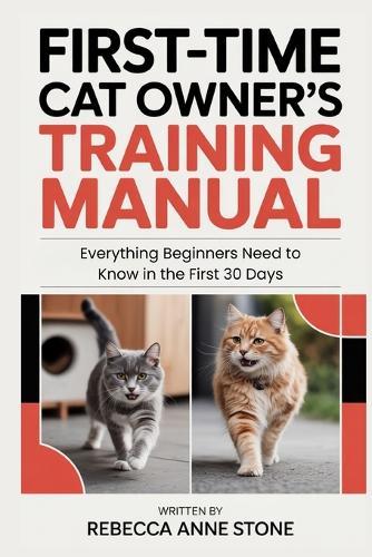 First-Time Cat Owner's Training Manual: Everything Beginners Need to Know in the First 30 Days