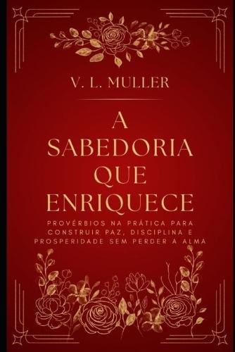 A Sabedoria que Enriquece: Provérbios na prática para construir paz, disciplina e prosperidade sem perder a alma.