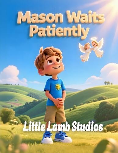 Mason Waits Patiently: North America: A Heartwarming Children's Picture Book on Patience, Perseverance, and God's Guidance (James 1:4)