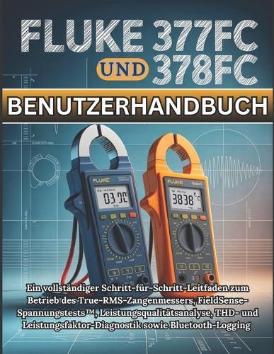 Fluke 377FC und 378FC Benutzerhandbuch: Ein vollständiger Schritt-für-Schritt-Leitfaden zum Betrieb des True-RMS-Zangenmessers, FieldSense-Spannungstests(TM), Leistungsqualitätsanalyse, THD- und LeistungsfaktorDiagnostik sowie Bluetooth-Logging