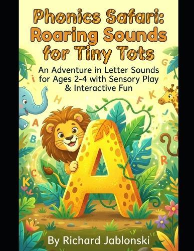Phonics Safari: Roaring Sounds for Tiny Tots: An Adventure in Letter Sounds for Ages 2-4 with Sensory Play & Interactive Fun