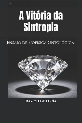A Vitória da Sintropia: Ensaio de Biofísica Ontológica