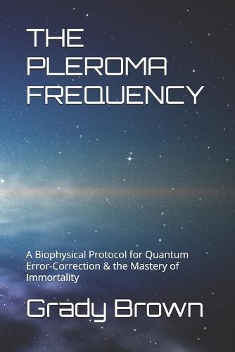 The Pleroma Frequency: A Biophysical Protocol for Quantum Error-Correction & the Mastery of Immortality