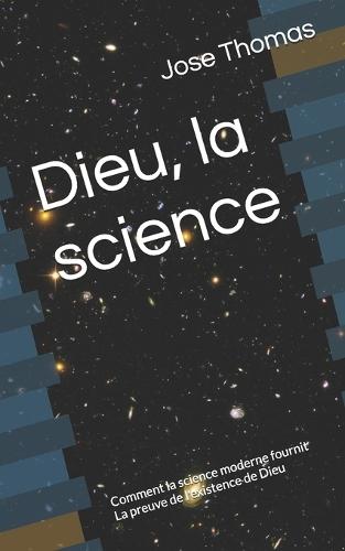 Dieu, la science: Comment la science moderne fournit La preuve de l'existence de Dieu